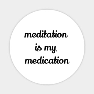 Meditation Is My Medication Magnet